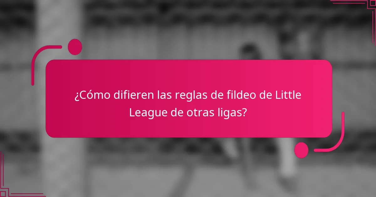 ¿Cómo difieren las reglas de fildeo de Little League de otras ligas?