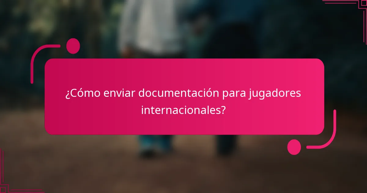 ¿Cómo enviar documentación para jugadores internacionales?
