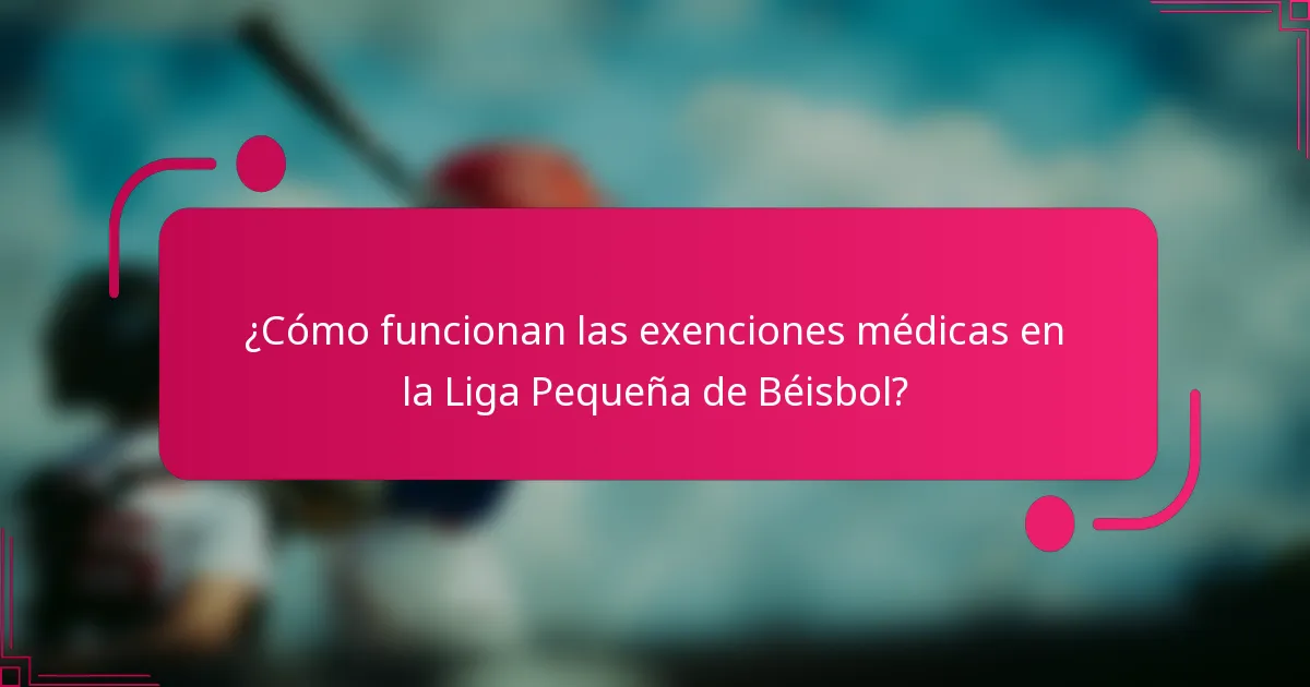 ¿Cómo funcionan las exenciones médicas en la Liga Pequeña de Béisbol?