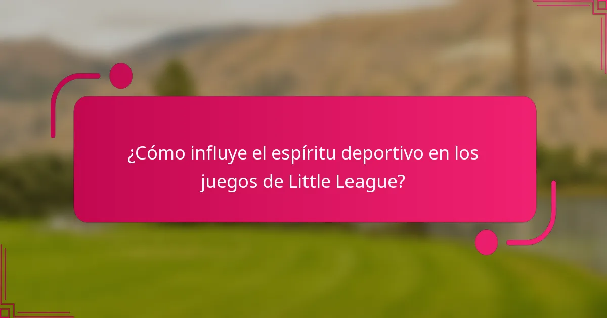 ¿Cómo influye el espíritu deportivo en los juegos de Little League?