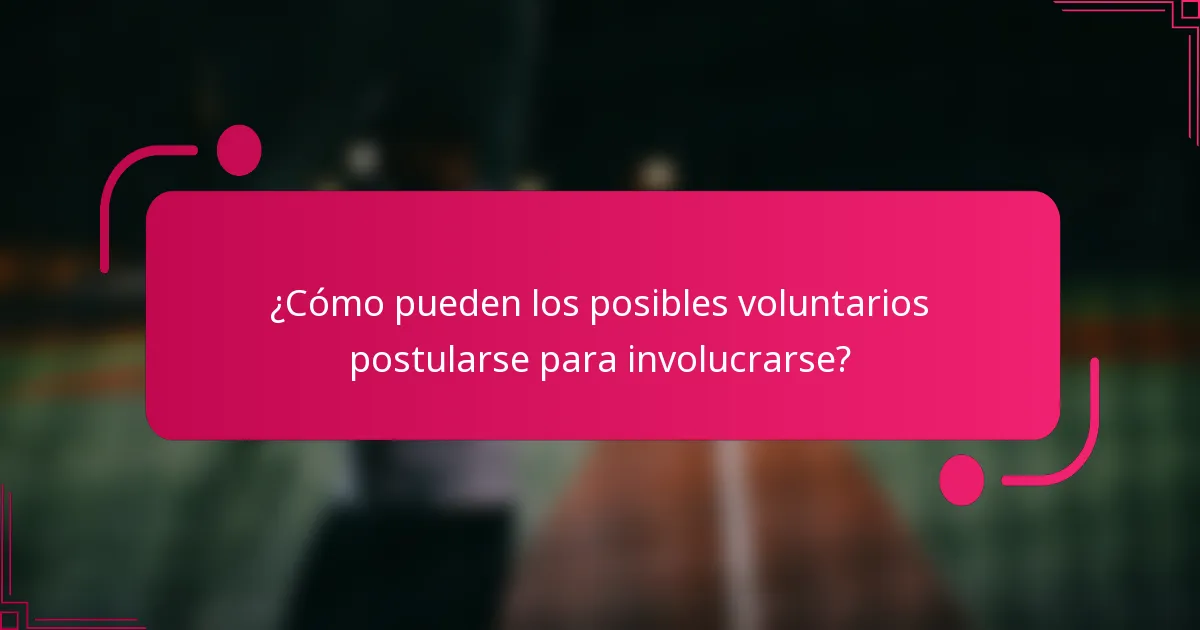 ¿Cómo pueden los posibles voluntarios postularse para involucrarse?