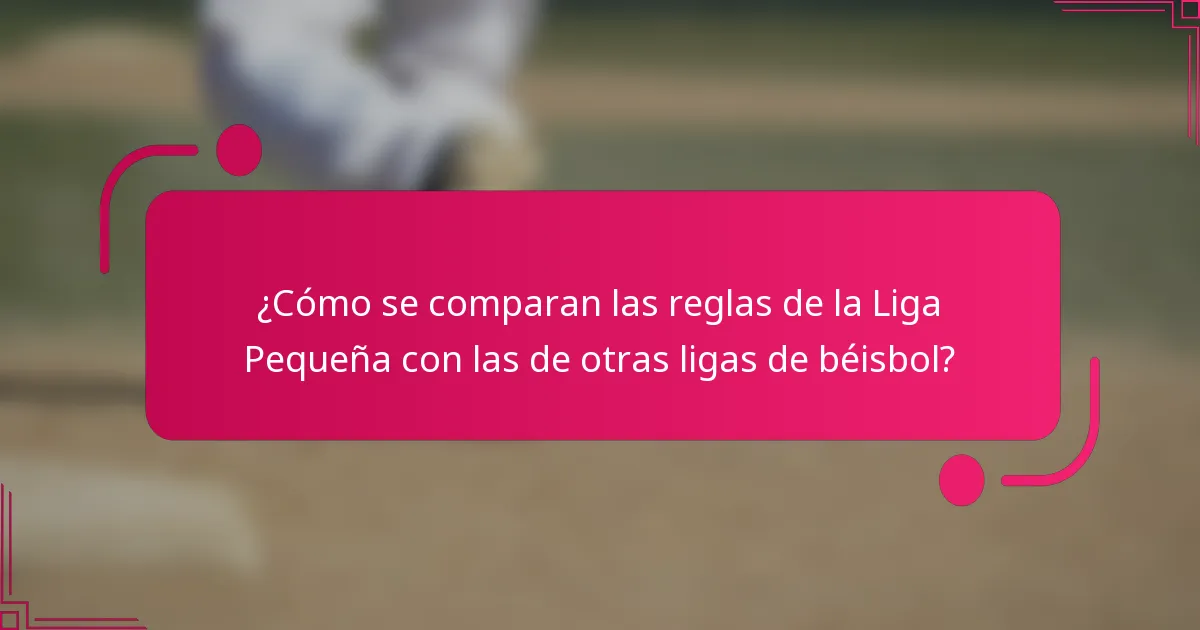 ¿Cómo se comparan las reglas de la Liga Pequeña con las de otras ligas de béisbol?
