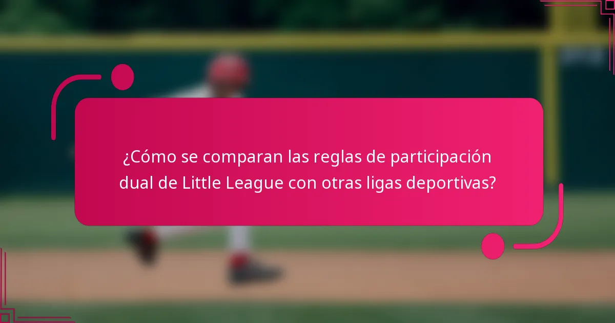 ¿Cómo se comparan las reglas de participación dual de Little League con otras ligas deportivas?