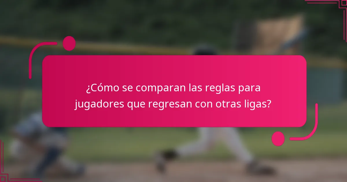 ¿Cómo se comparan las reglas para jugadores que regresan con otras ligas?