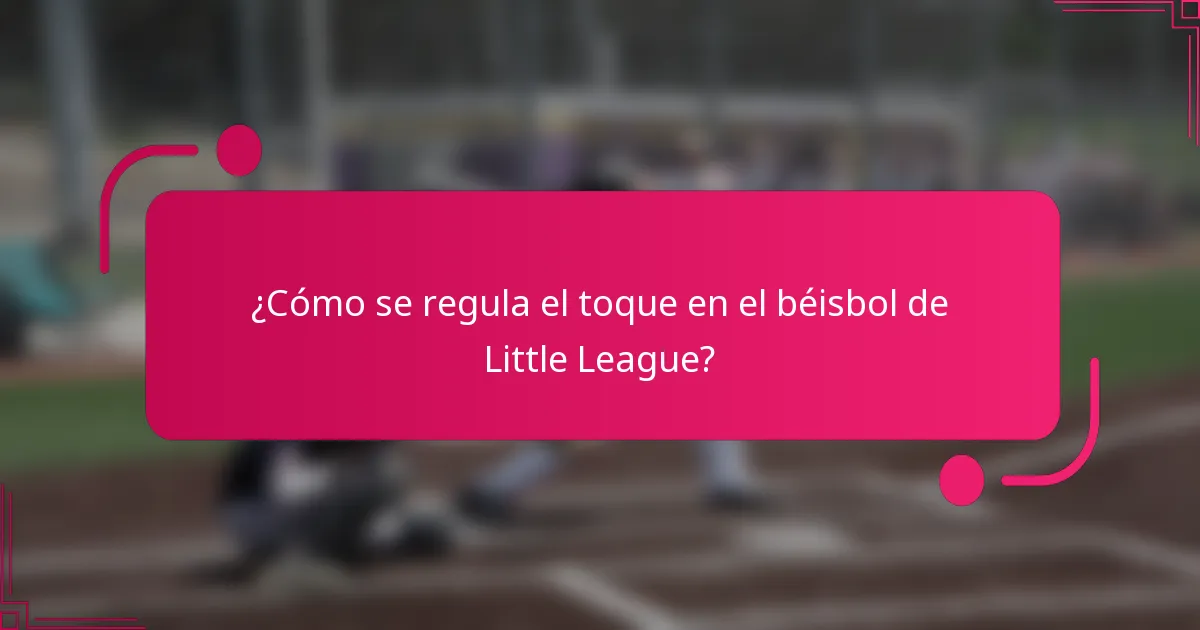 ¿Cómo se regula el toque en el béisbol de Little League?