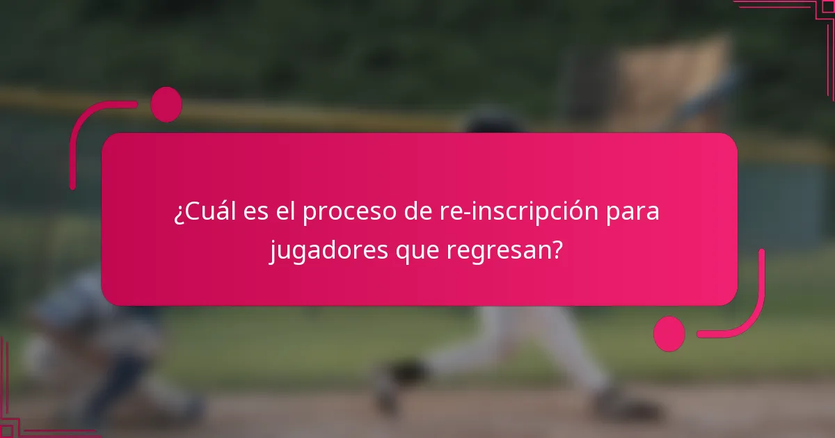 ¿Cuál es el proceso de re-inscripción para jugadores que regresan?