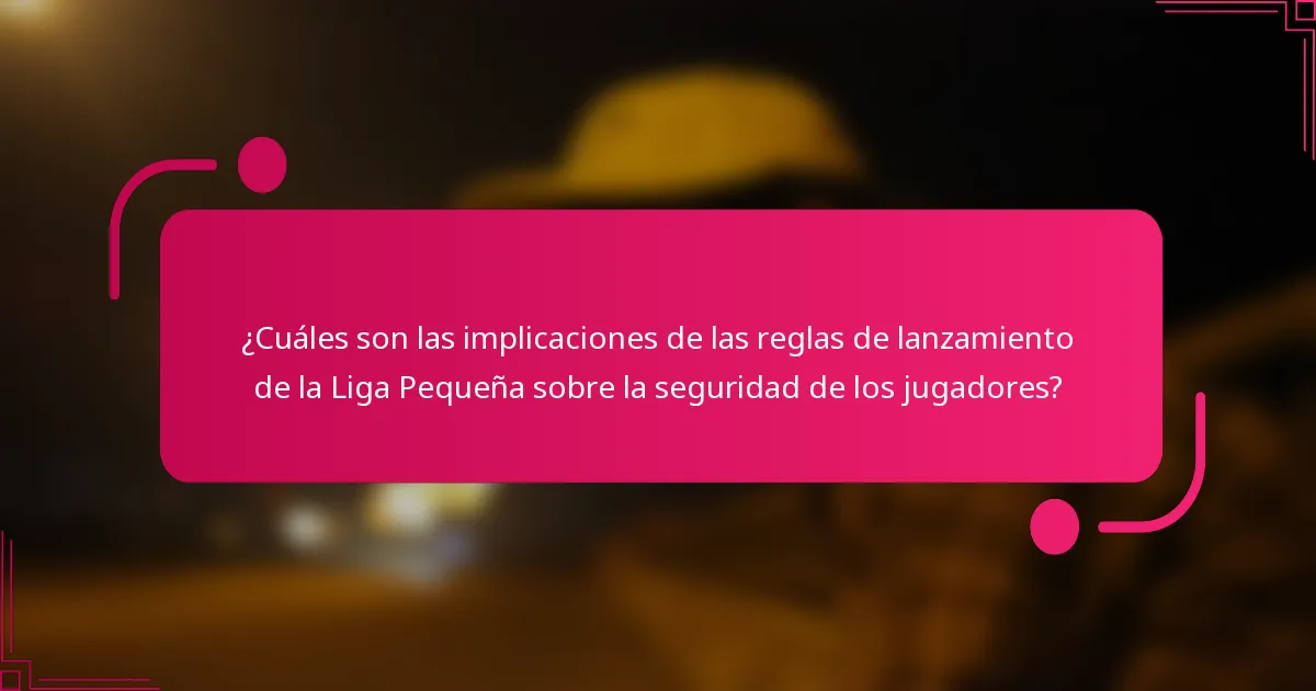 ¿Cuáles son las implicaciones de las reglas de lanzamiento de la Liga Pequeña sobre la seguridad de los jugadores?