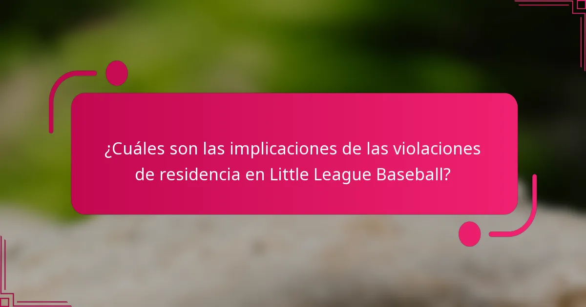 ¿Cuáles son las implicaciones de las violaciones de residencia en Little League Baseball?