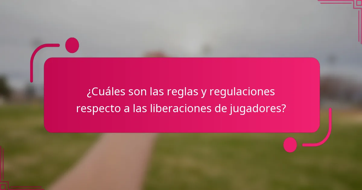 ¿Cuáles son las reglas y regulaciones respecto a las liberaciones de jugadores?