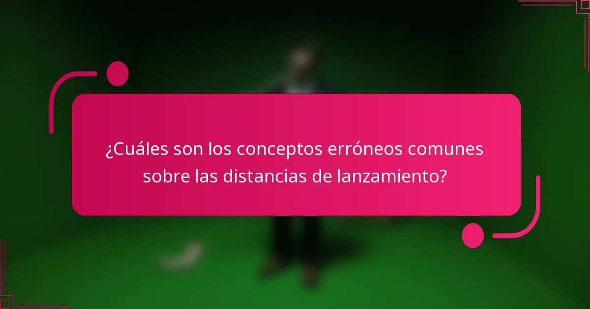 ¿Cuáles son los conceptos erróneos comunes sobre las distancias de lanzamiento?
