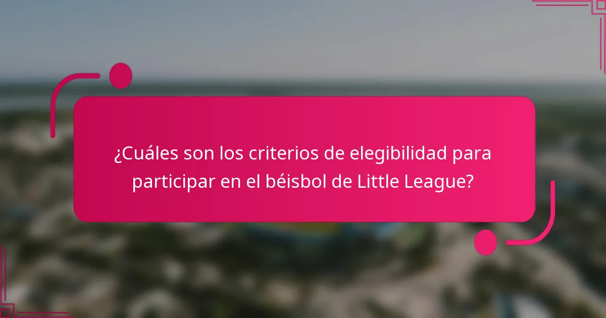 ¿Cuáles son los criterios de elegibilidad para participar en el béisbol de Little League?
