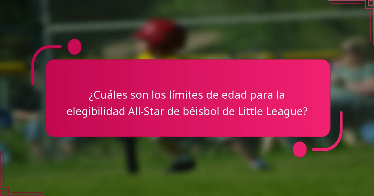 ¿Cuáles son los límites de edad para la elegibilidad All-Star de béisbol de Little League?