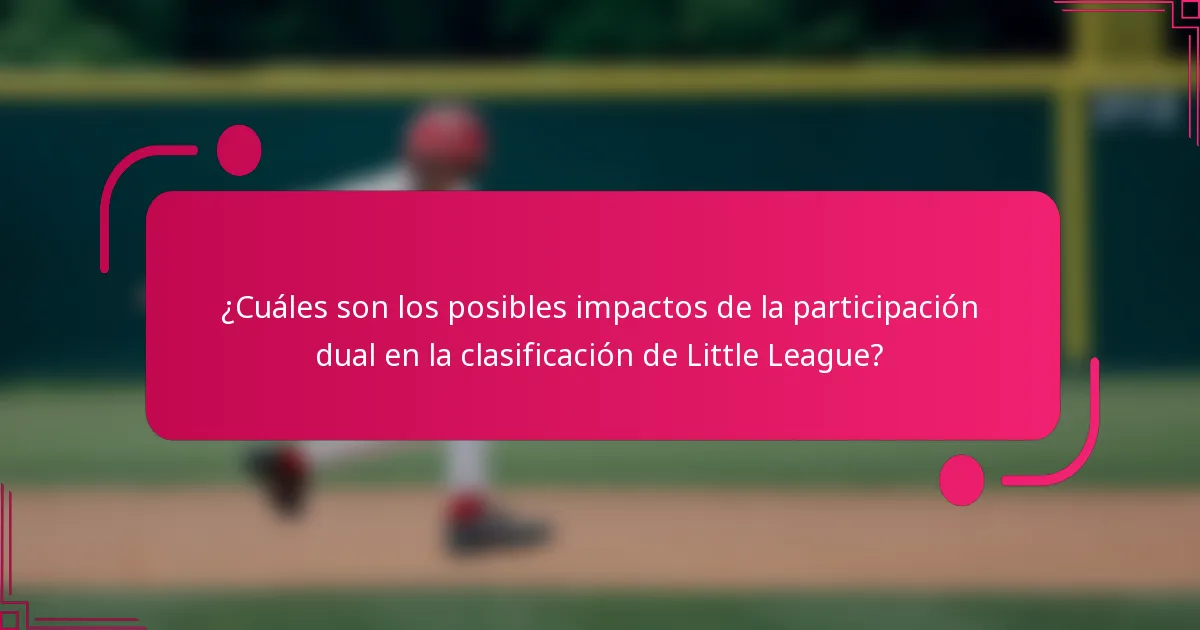 ¿Cuáles son los posibles impactos de la participación dual en la clasificación de Little League?