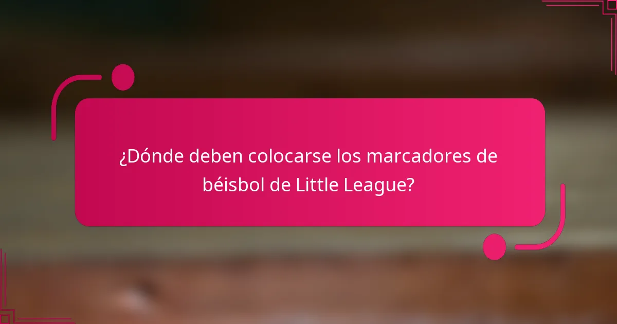 ¿Dónde deben colocarse los marcadores de béisbol de Little League?