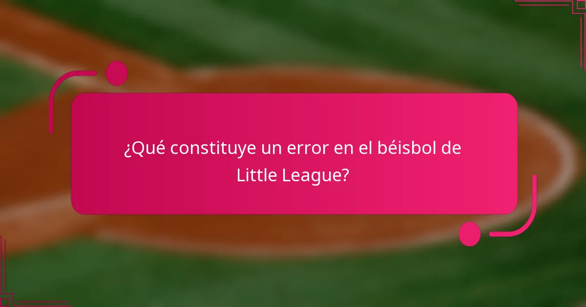 ¿Qué constituye un error en el béisbol de Little League?