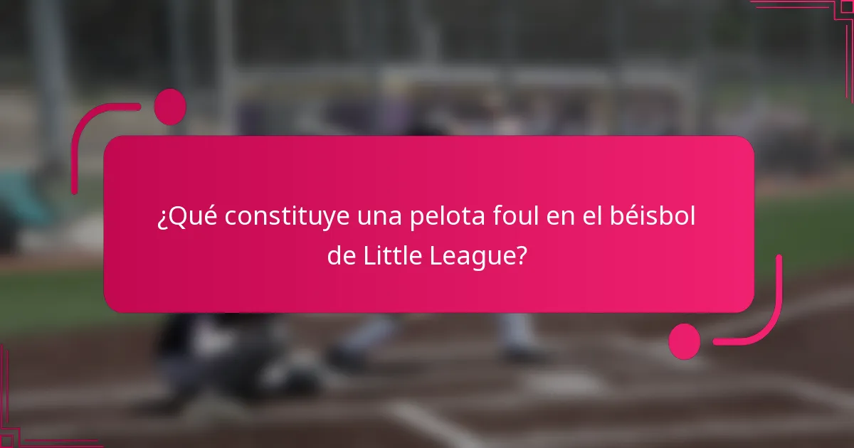¿Qué constituye una pelota foul en el béisbol de Little League?