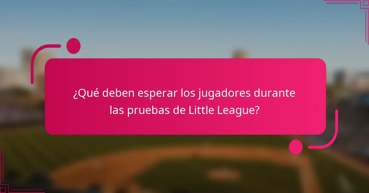 ¿Qué deben esperar los jugadores durante las pruebas de Little League?