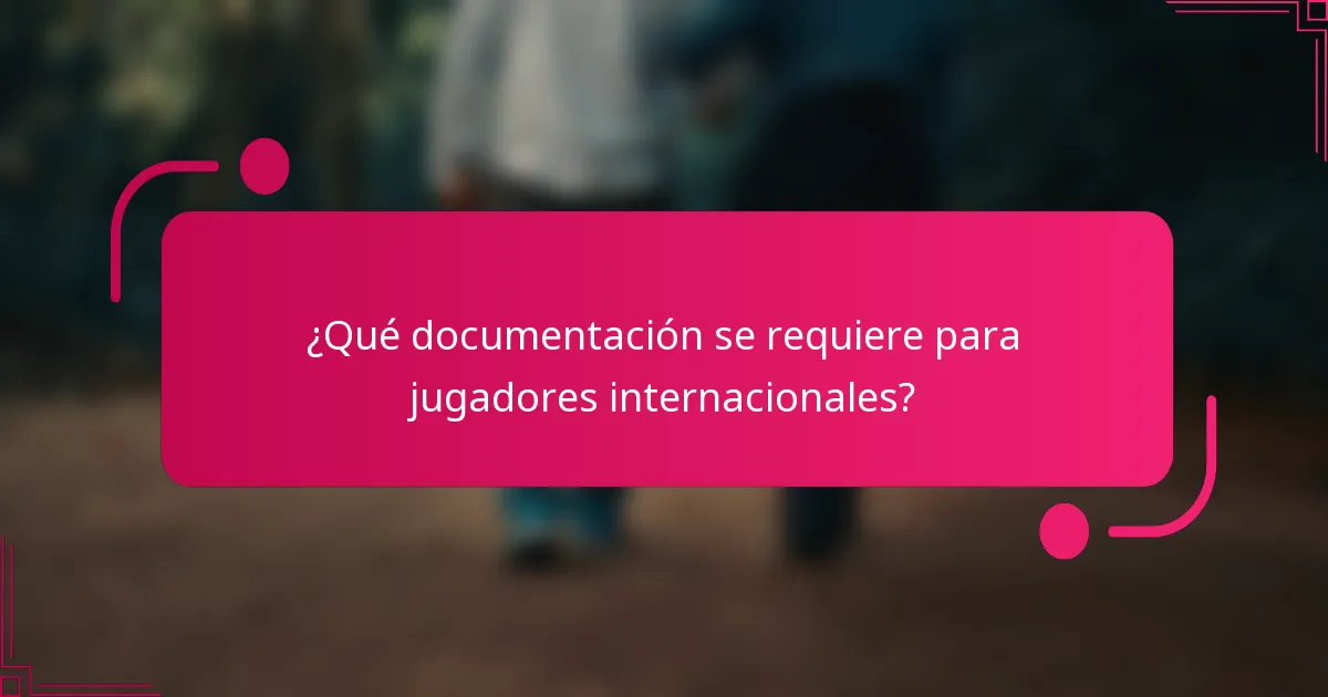 ¿Qué documentación se requiere para jugadores internacionales?
