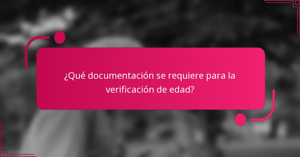 ¿Qué documentación se requiere para la verificación de edad?