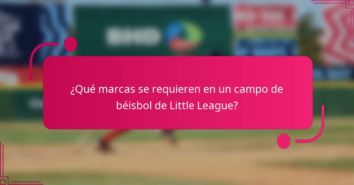 ¿Qué marcas se requieren en un campo de béisbol de Little League?