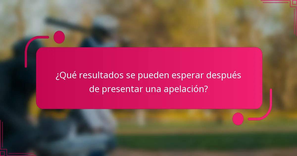 ¿Qué resultados se pueden esperar después de presentar una apelación?