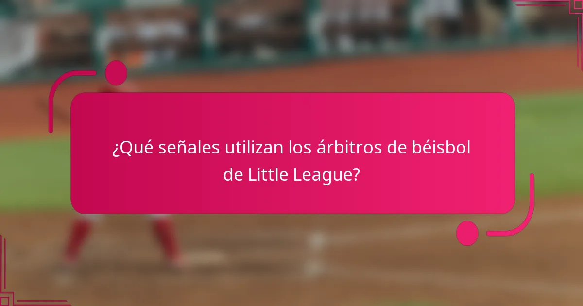 ¿Qué señales utilizan los árbitros de béisbol de Little League?