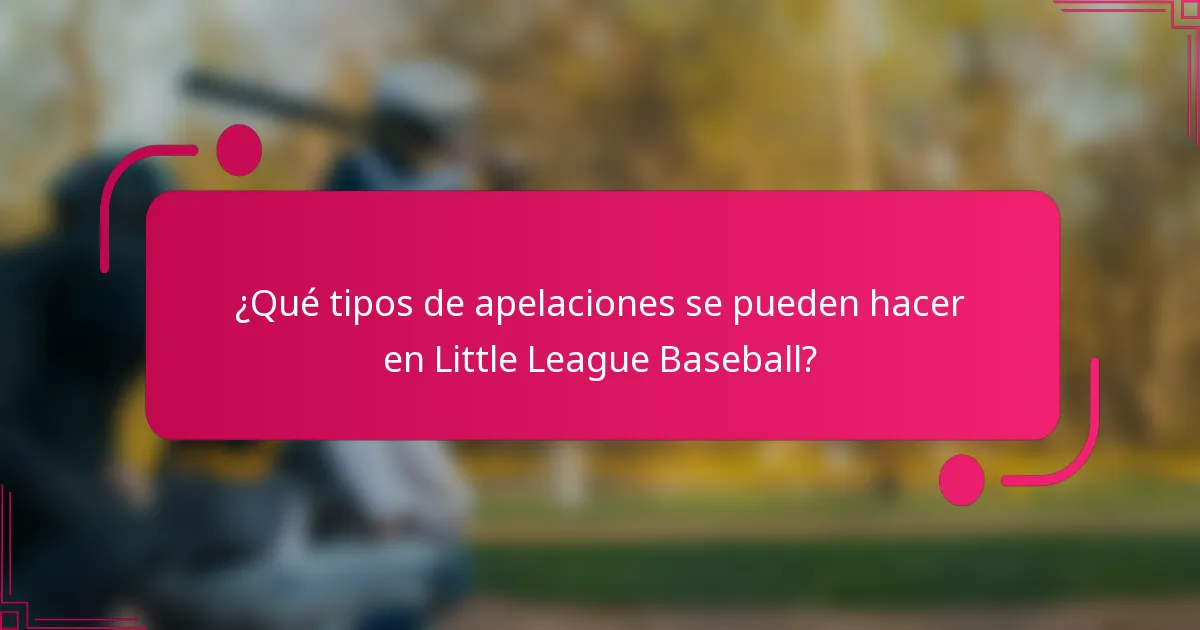 ¿Qué tipos de apelaciones se pueden hacer en Little League Baseball?